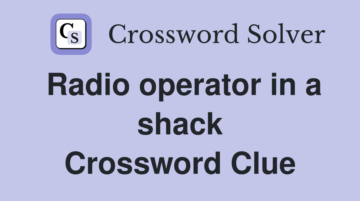 Radio operator in a shack Crossword Clue