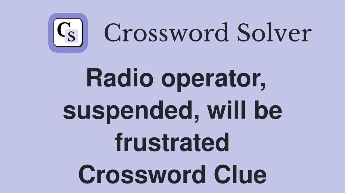 Radio operator, suspended, will be frustrated Crossword Clue