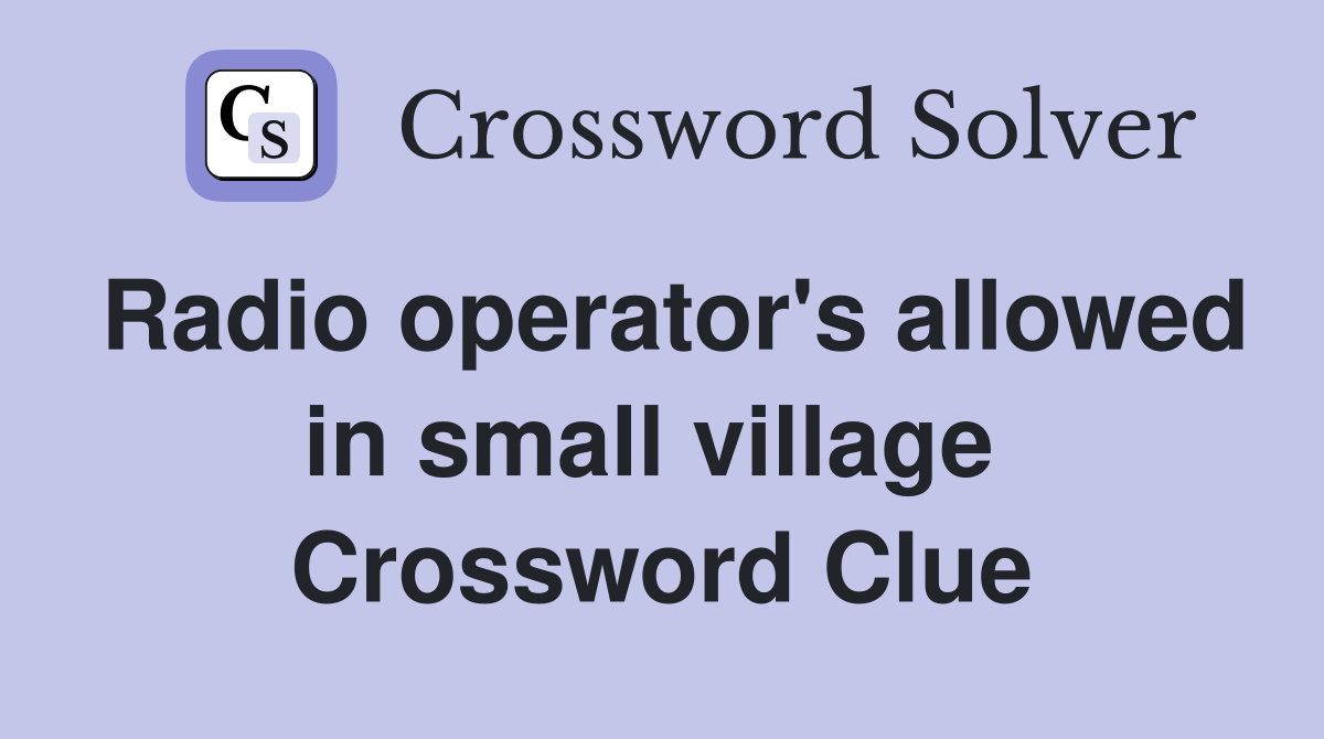 Radio operator's allowed in small village  Crossword Clue