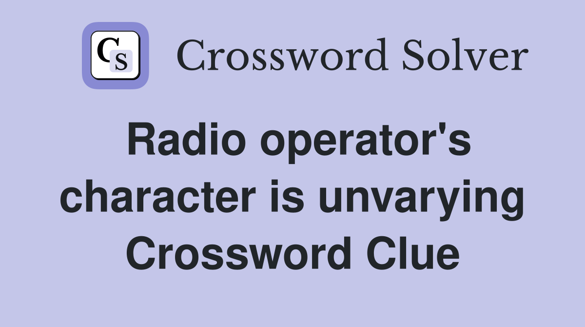 Radio operator's character is unvarying Crossword Clue