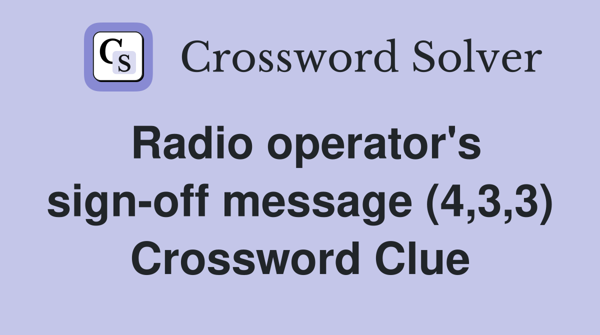 Radio operator's sign-off message (4,3,3) Crossword Clue