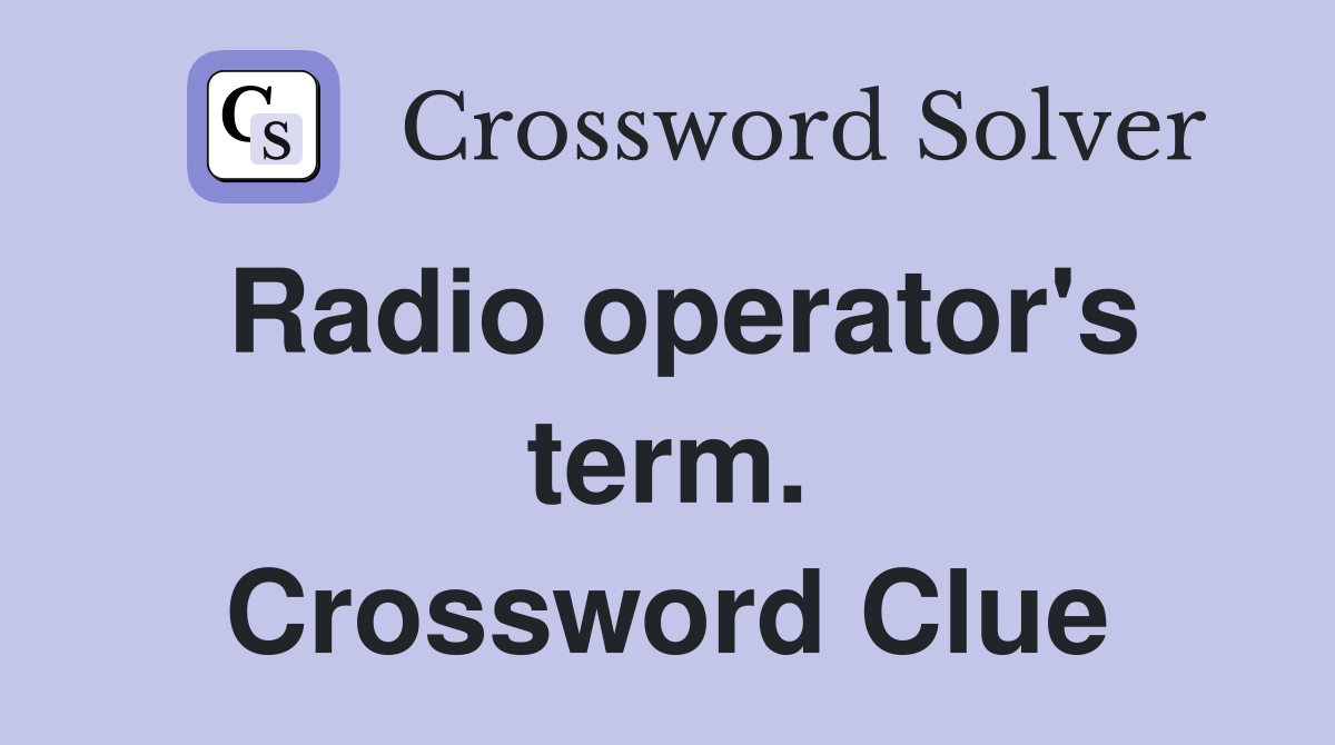 Radio operator's term. Crossword Clue