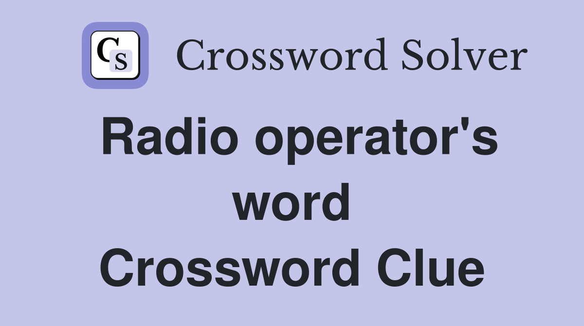 Radio operator's word Crossword Clue