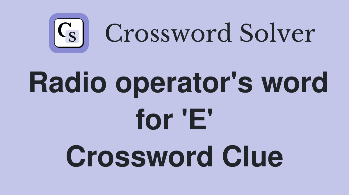 Radio operator's word for 'E' Crossword Clue