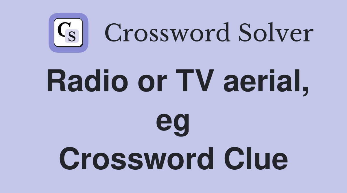 Radio or TV aerial, eg Crossword Clue
