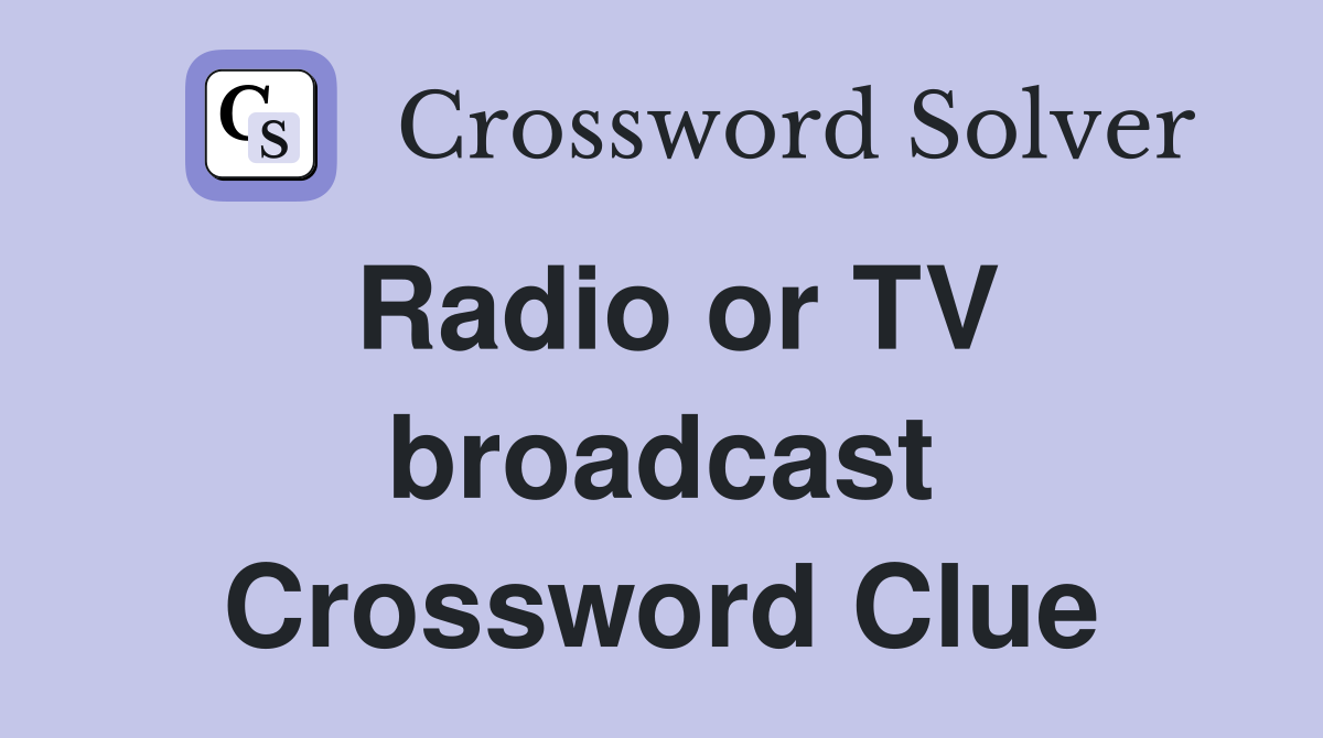Radio or TV broadcast Crossword Clue