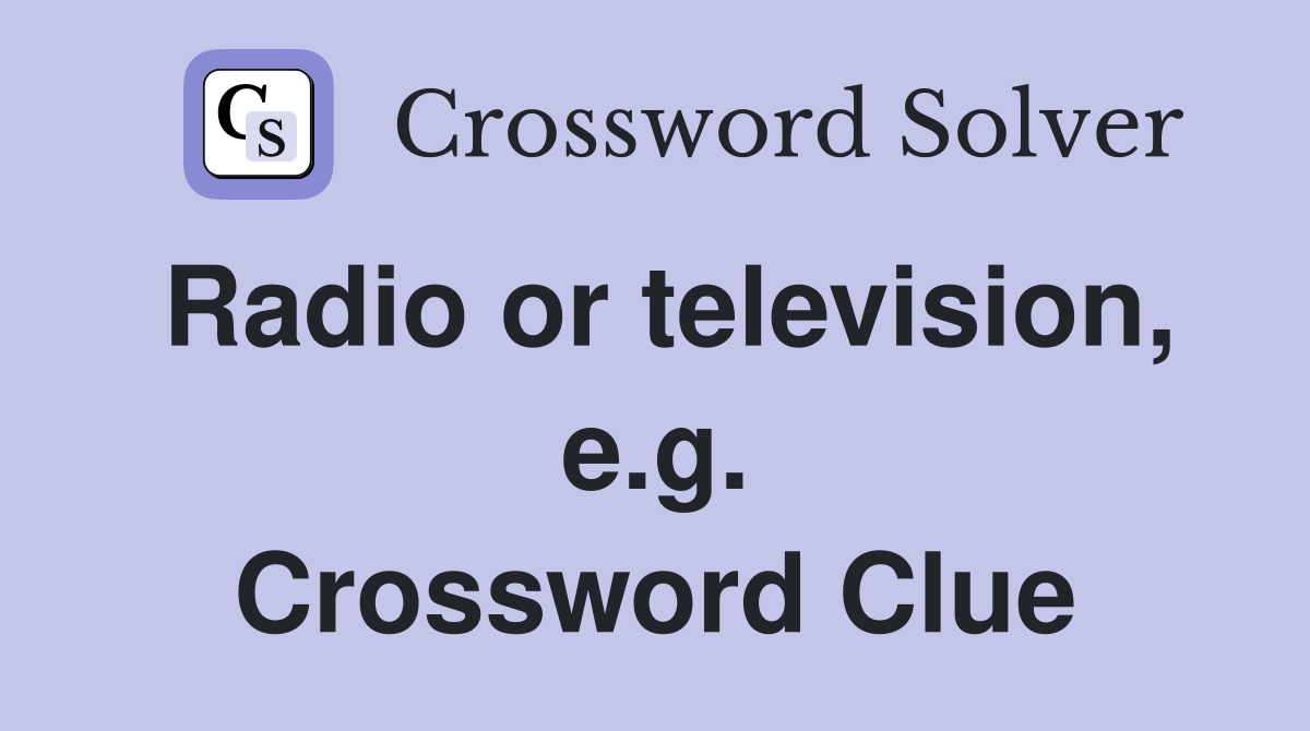 Radio or television, e.g. Crossword Clue