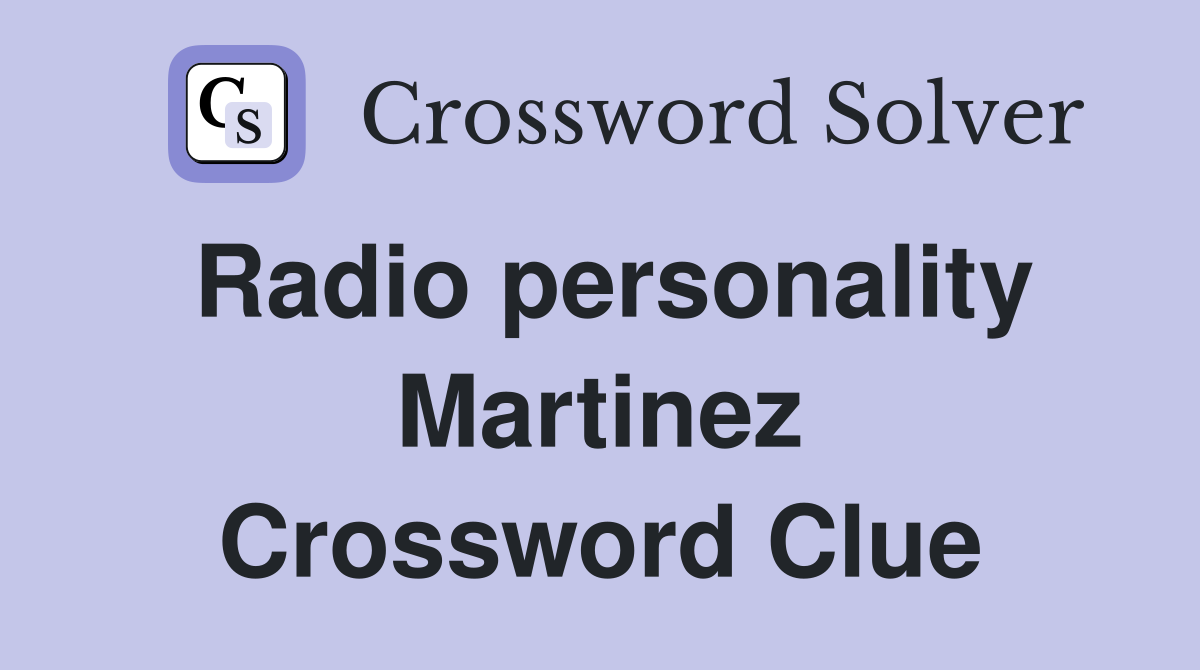 Radio personality Martinez Crossword Clue