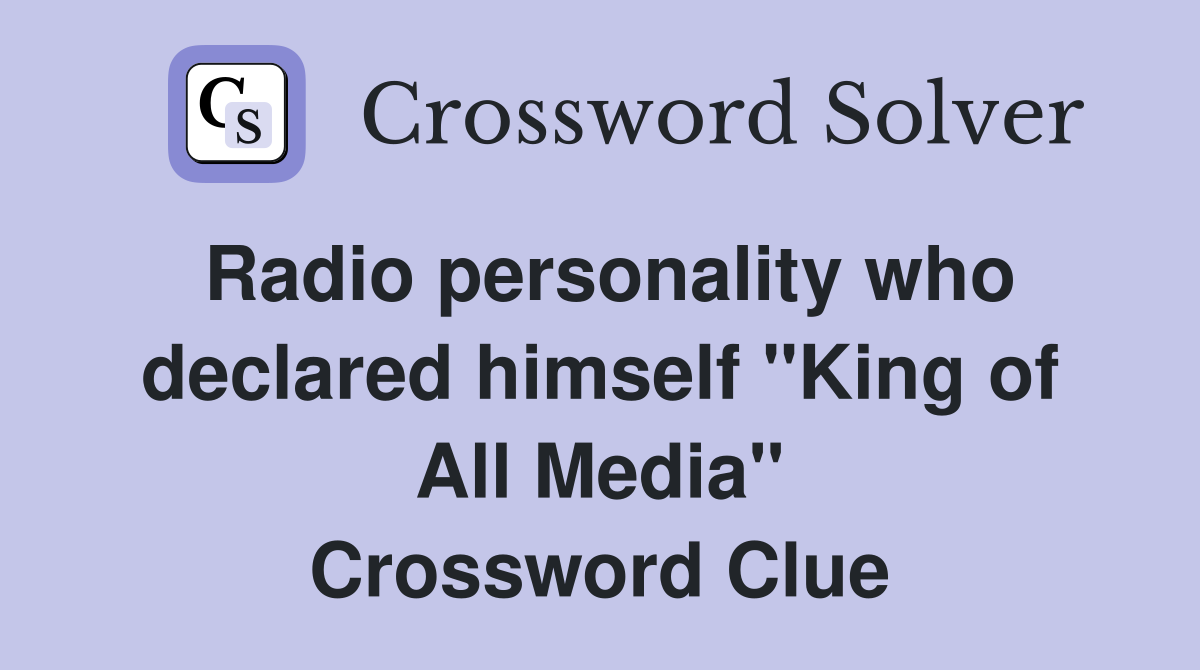 Radio personality who declared himself "King of All Media" Crossword Clue