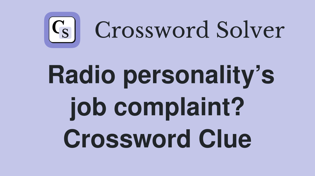 Radio personality’s job complaint? Crossword Clue