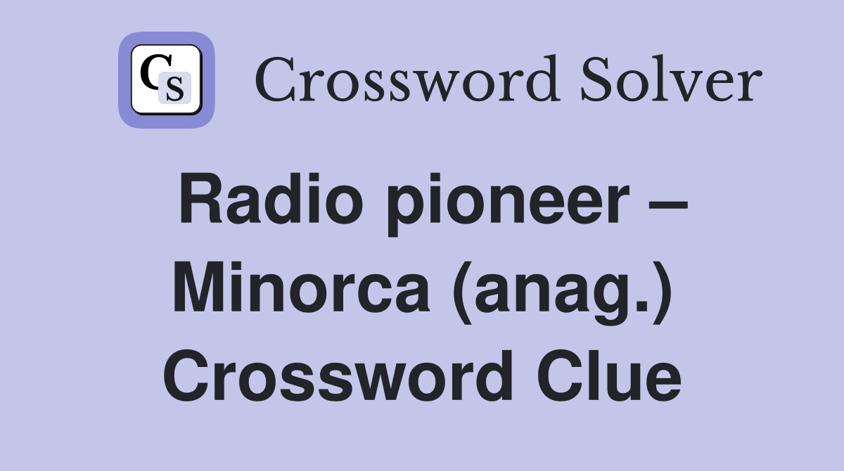 Radio pioneer – Minorca (anag.) Crossword Clue