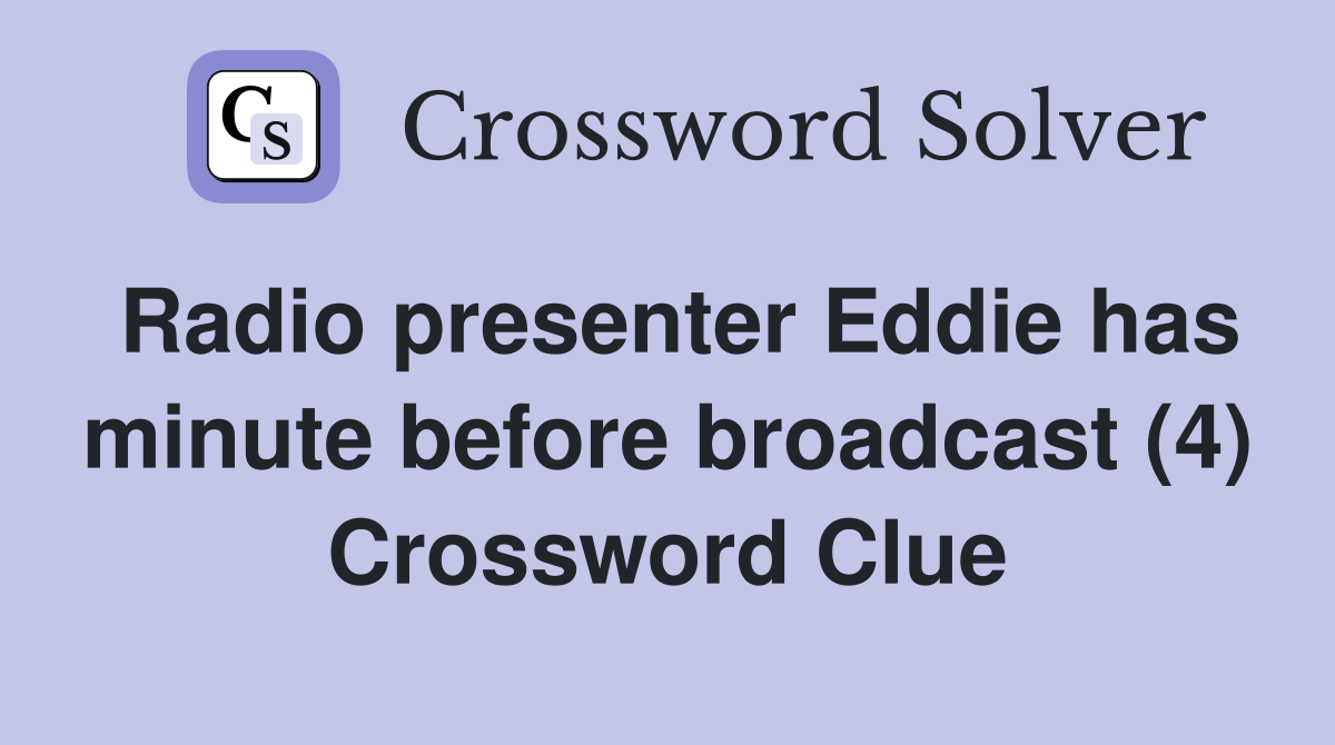 Radio presenter Eddie has minute before broadcast (4) Crossword Clue