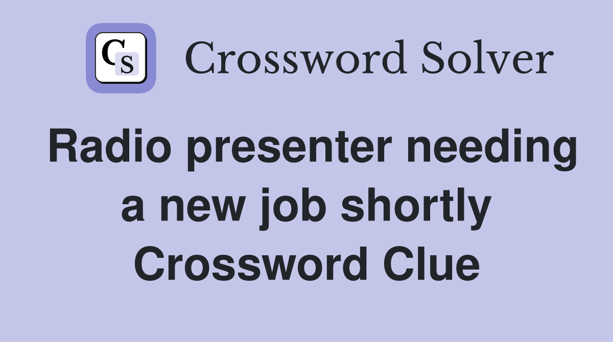 Radio presenter needing a new job shortly Crossword Clue