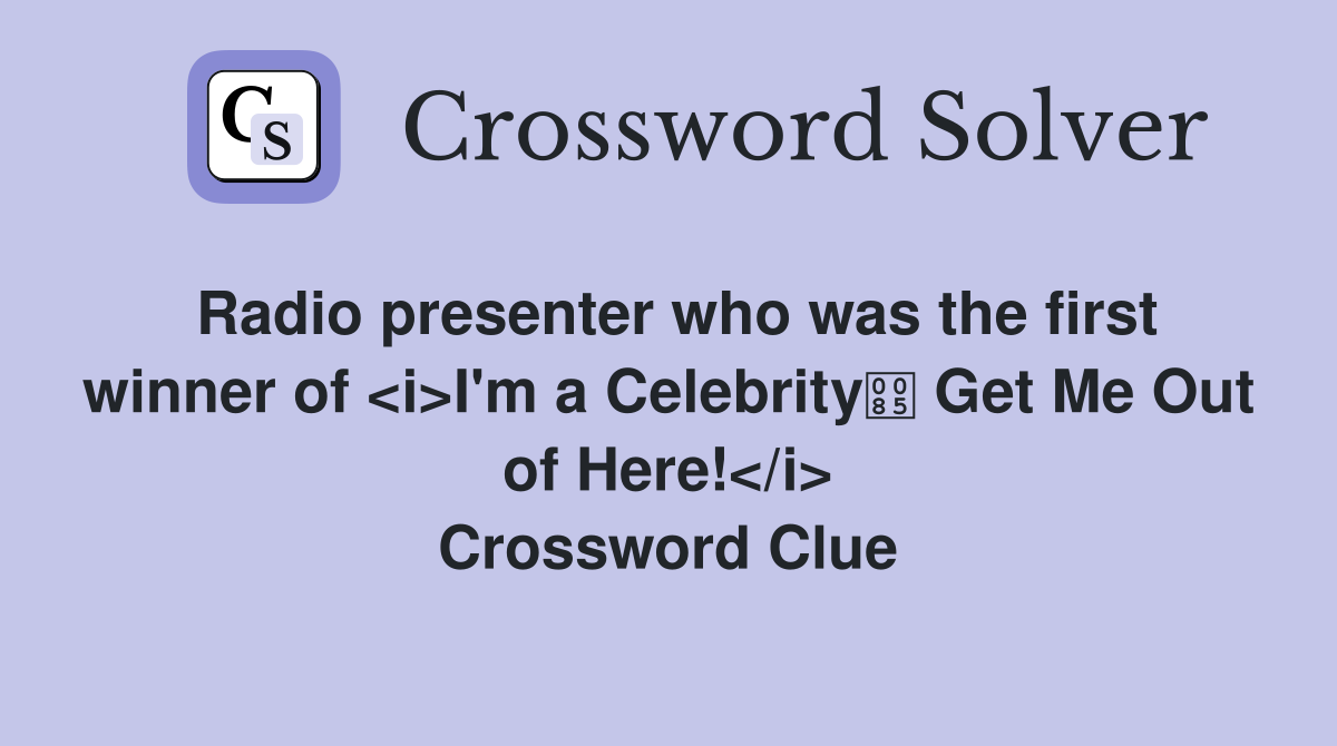 Radio presenter who was the first winner of <i>I'm a Celebrity Get Me Out of Here!</i> Crossword Clue