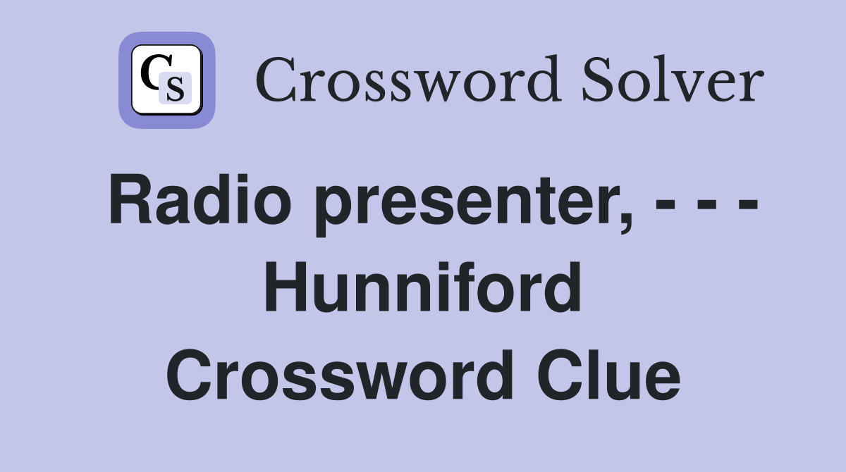 Radio presenter, - - - Hunniford Crossword Clue