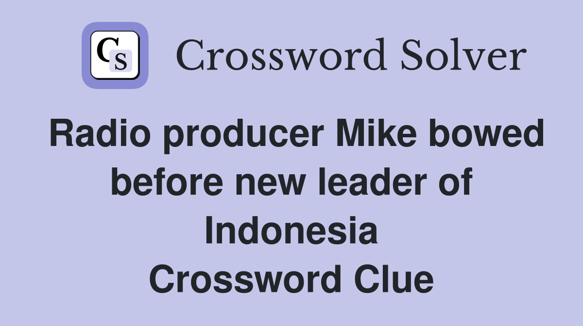 Radio producer Mike bowed before new leader of Indonesia Crossword Clue