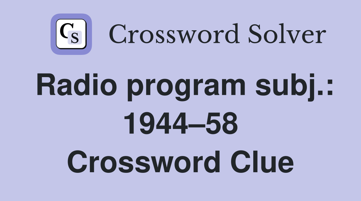 Radio program subj.: 1944–58 Crossword Clue