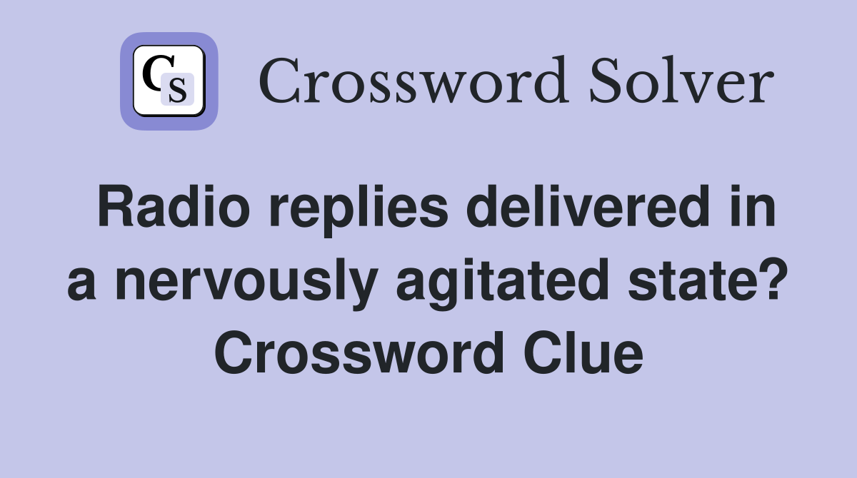 Radio replies delivered in a nervously agitated state? Crossword Clue