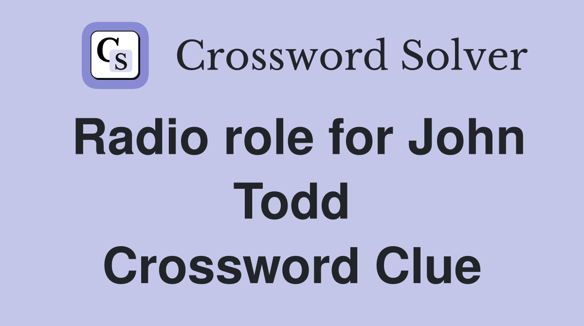 Radio role for John Todd Crossword Clue
