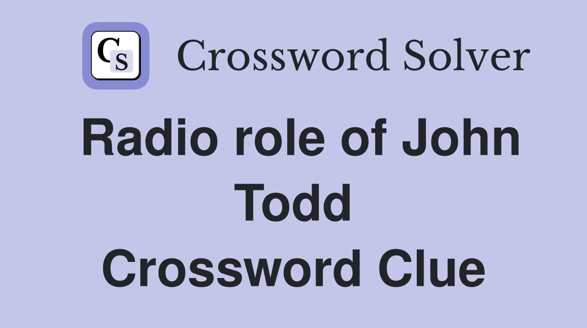 Radio role of John Todd Crossword Clue