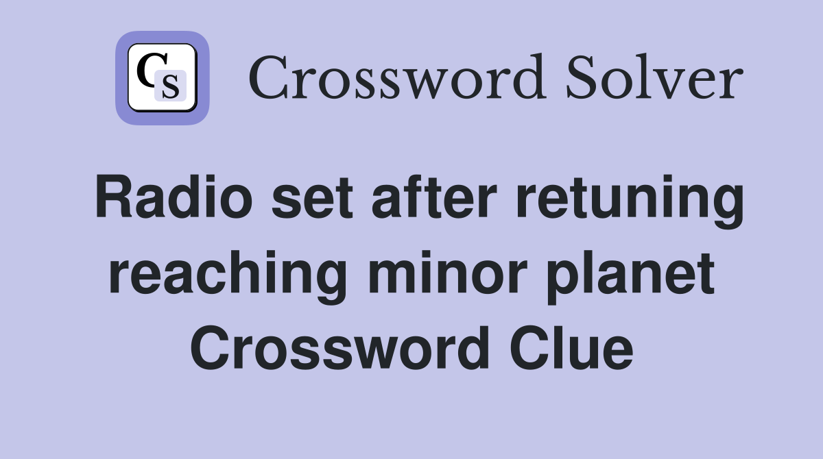 Radio set after retuning reaching minor planet Crossword Clue