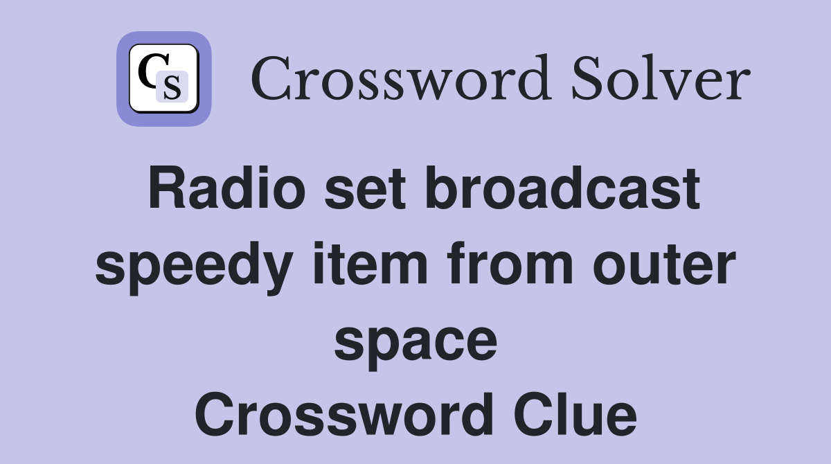 Radio set broadcast speedy item from outer space Crossword Clue