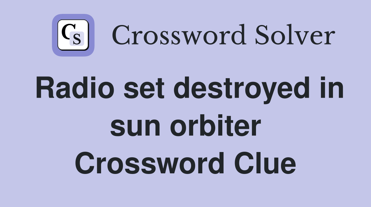 Radio set destroyed in sun orbiter Crossword Clue