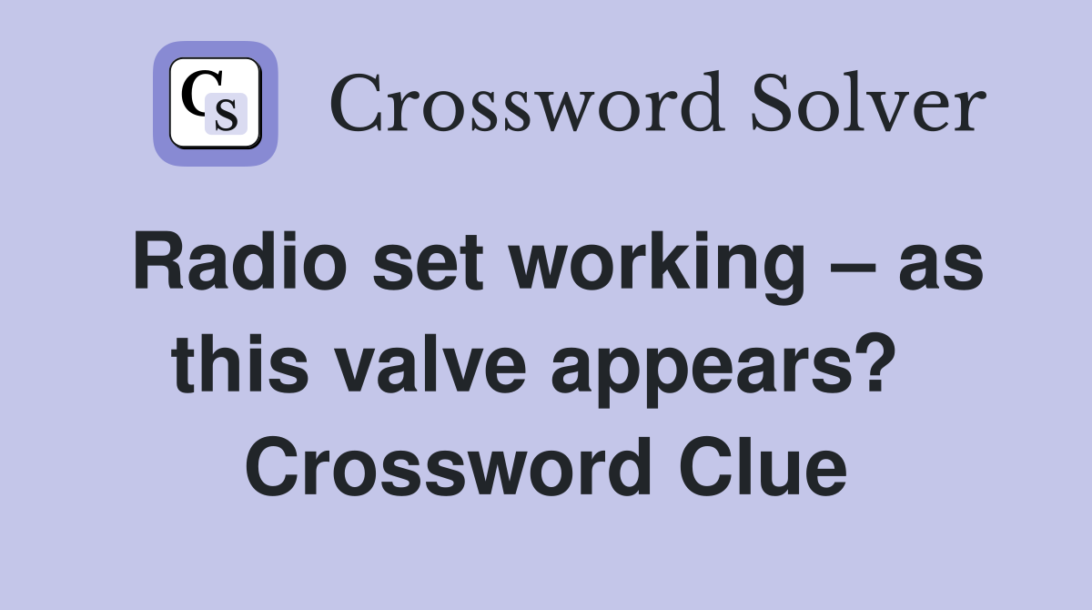 Radio set working – as this valve appears?  Crossword Clue