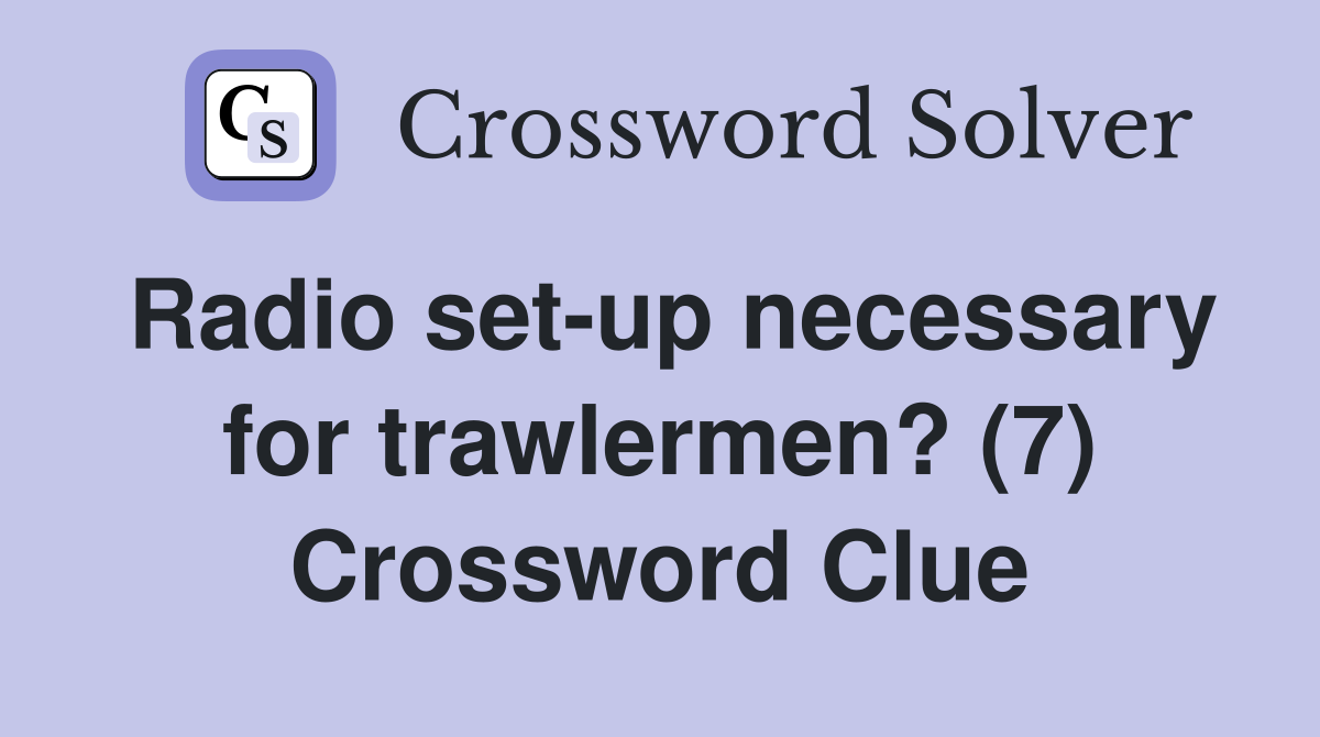 Radio set-up necessary for trawlermen? (7) Crossword Clue