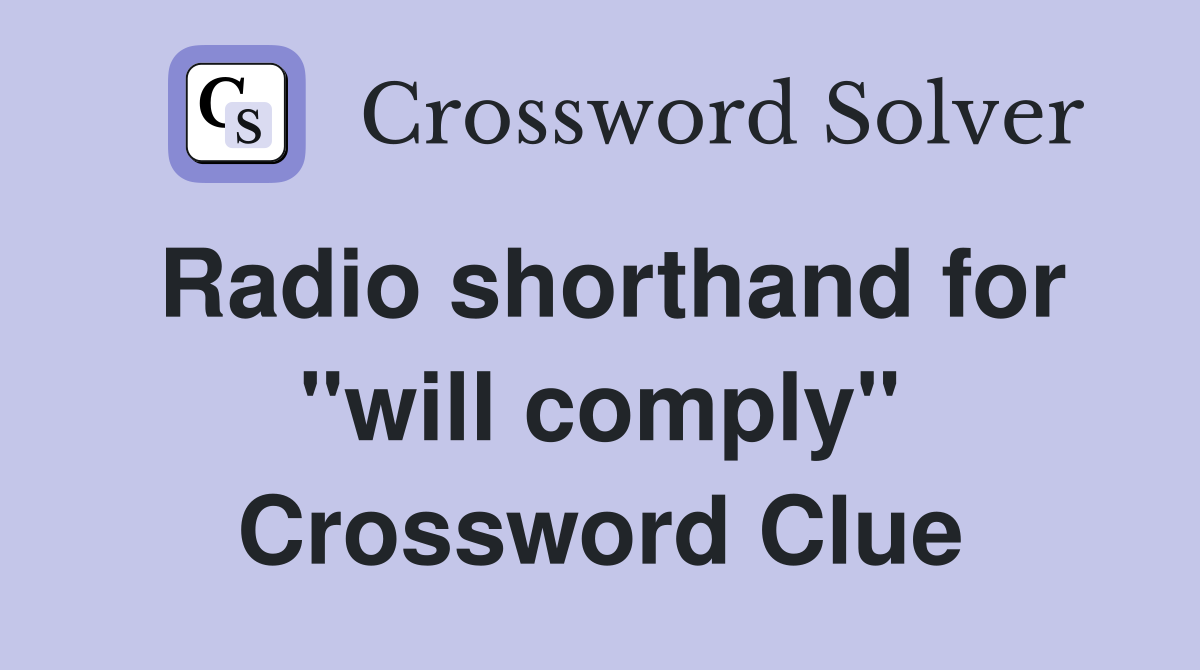 Radio shorthand for "will comply" Crossword Clue