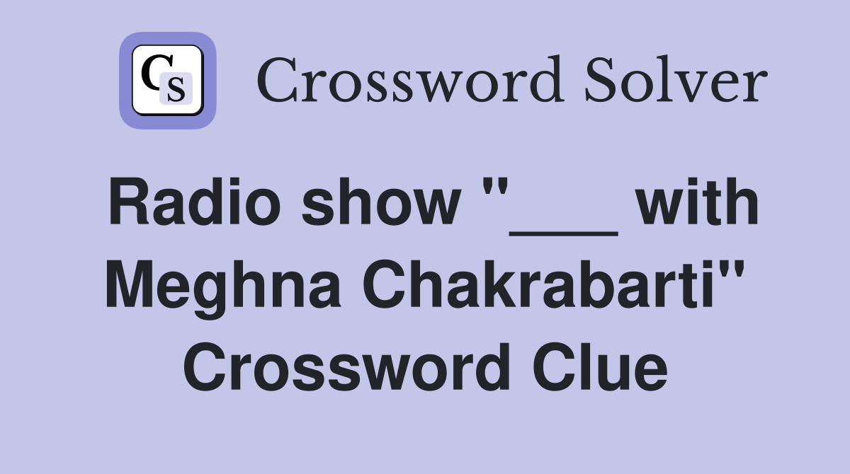 Radio show "___ with Meghna Chakrabarti" Crossword Clue