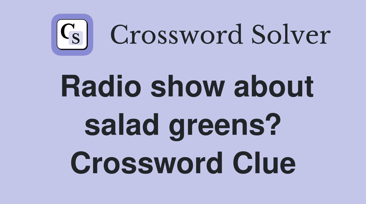 Radio show about salad greens? Crossword Clue
