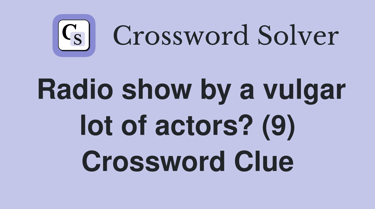 Radio show by a vulgar lot of actors? (9) Crossword Clue
