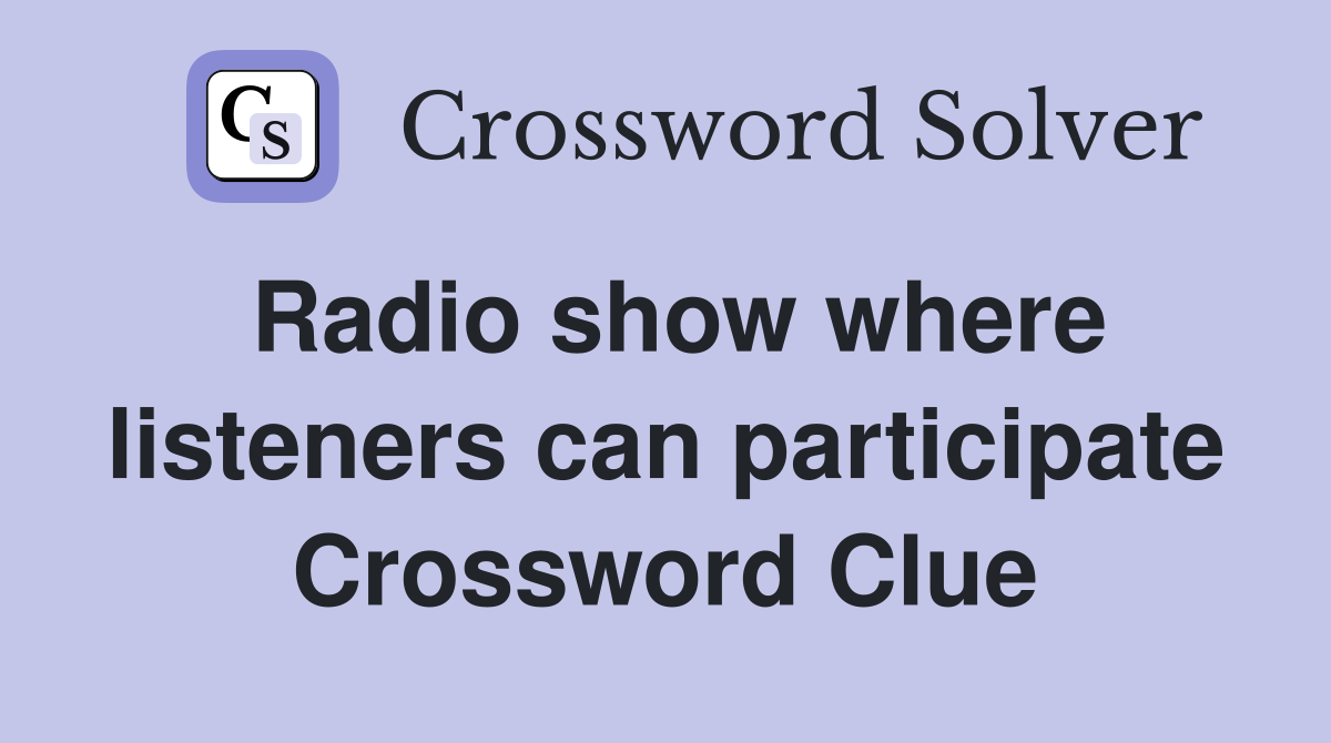 Radio show where listeners can participate Crossword Clue
