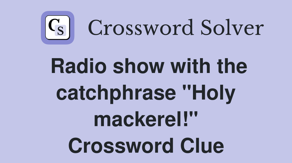 Radio show with the catchphrase "Holy mackerel!" Crossword Clue