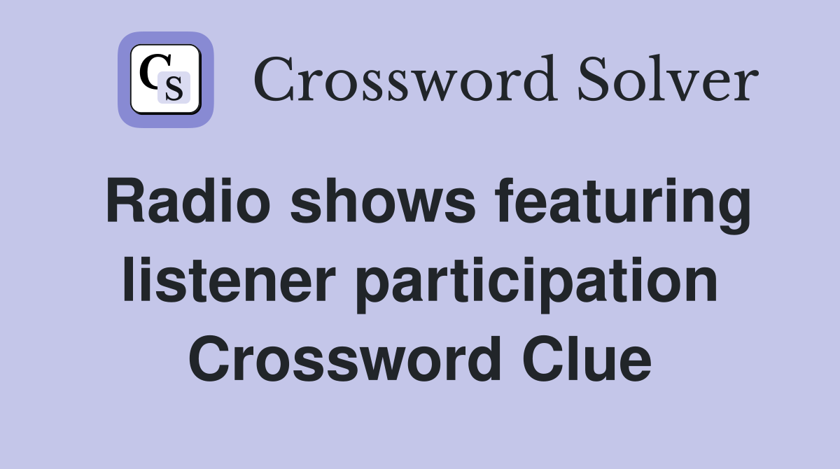 Radio shows featuring listener participation Crossword Clue