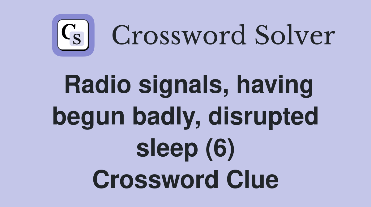 Radio signals, having begun badly, disrupted sleep (6) Crossword Clue