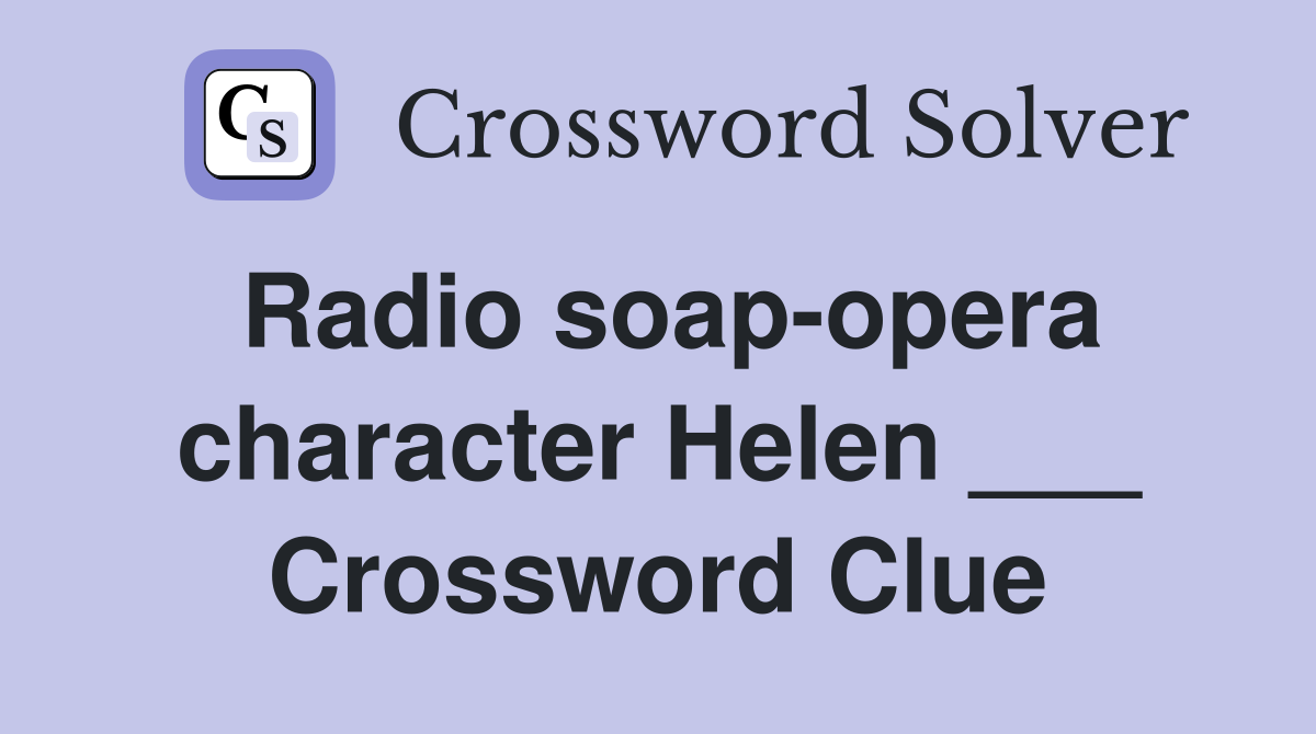 Radio soap-opera character Helen ___ Crossword Clue