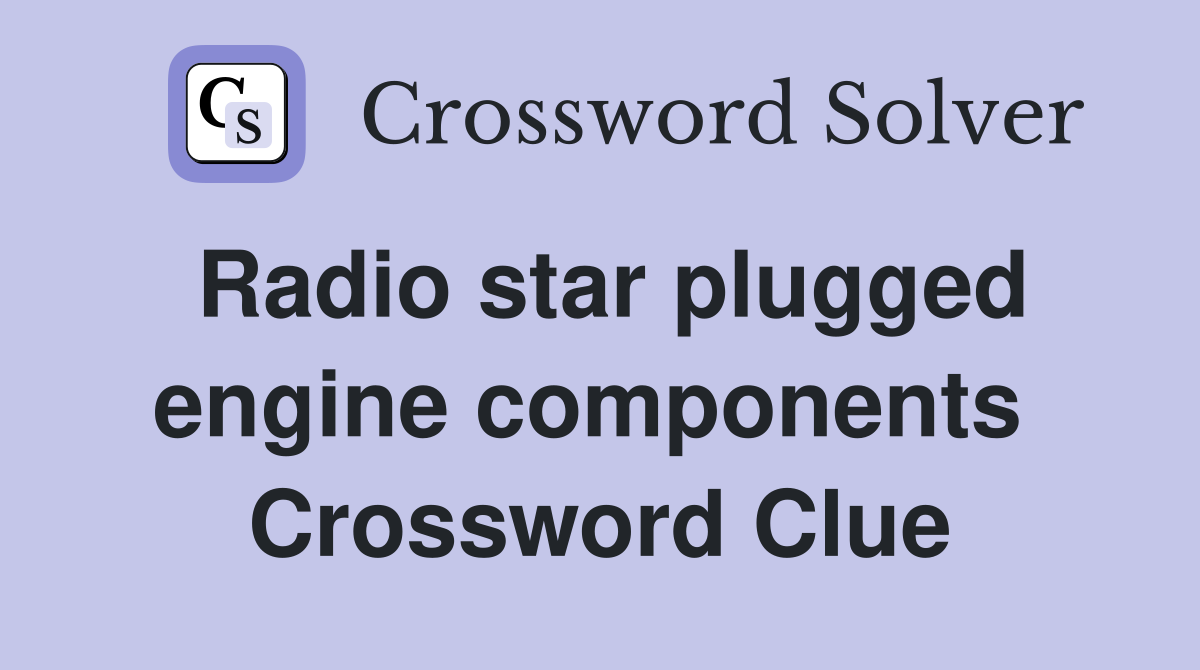 Radio star plugged engine components  Crossword Clue