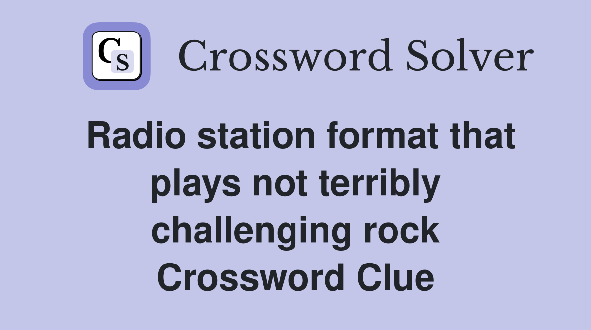 Radio station format that plays not terribly challenging rock Crossword Clue