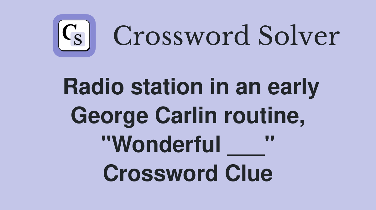 Radio station in an early George Carlin routine, "Wonderful ___" Crossword Clue