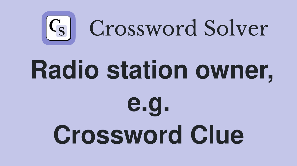 Radio station owner, e.g. Crossword Clue