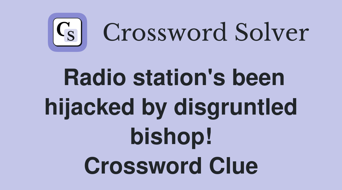 Radio station's been hijacked by disgruntled bishop! Crossword Clue
