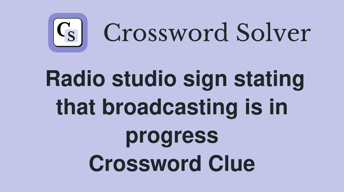 Radio studio sign stating that broadcasting is in progress Crossword Clue