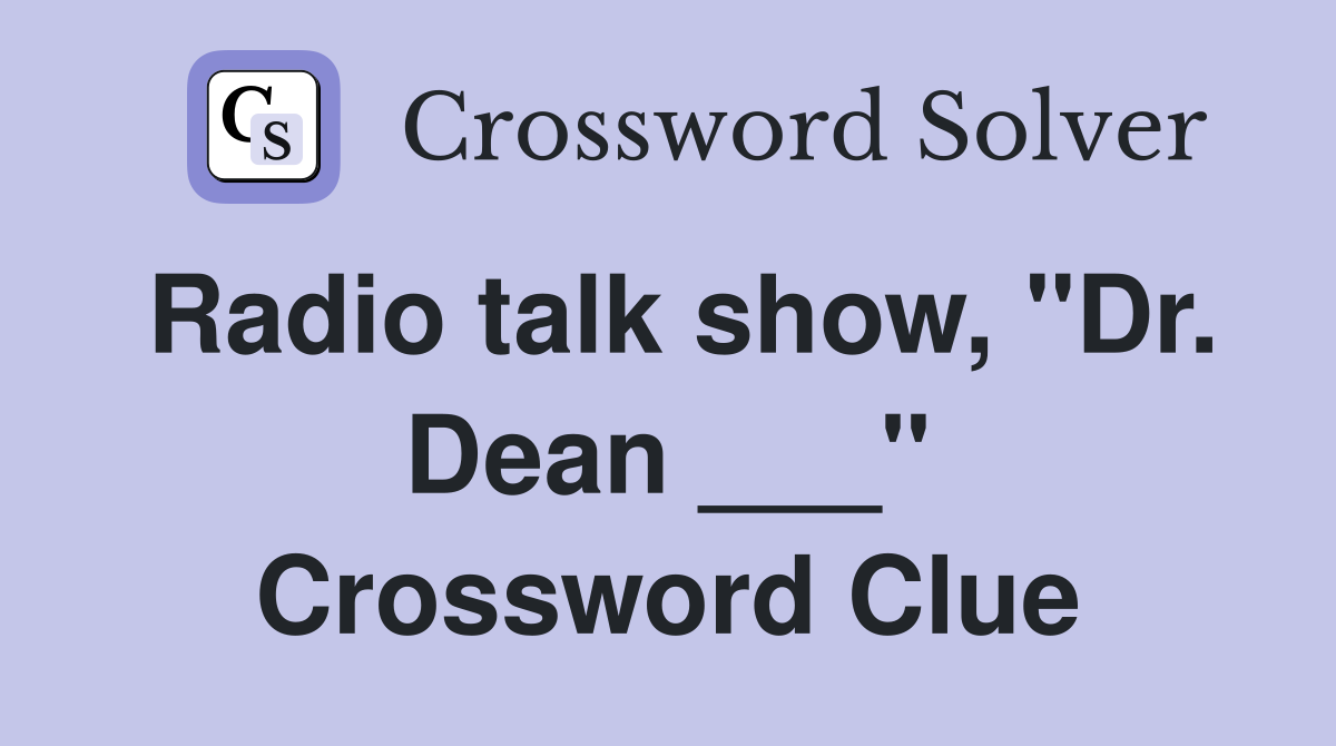 Radio talk show, "Dr. Dean ___" Crossword Clue