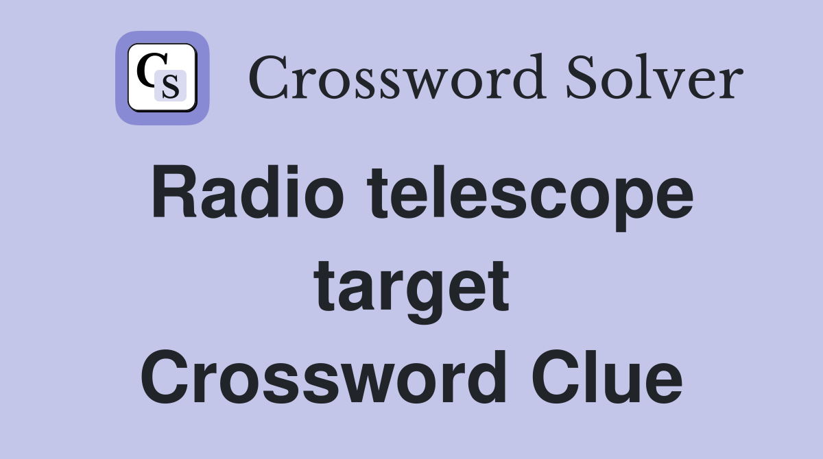 Radio telescope target Crossword Clue
