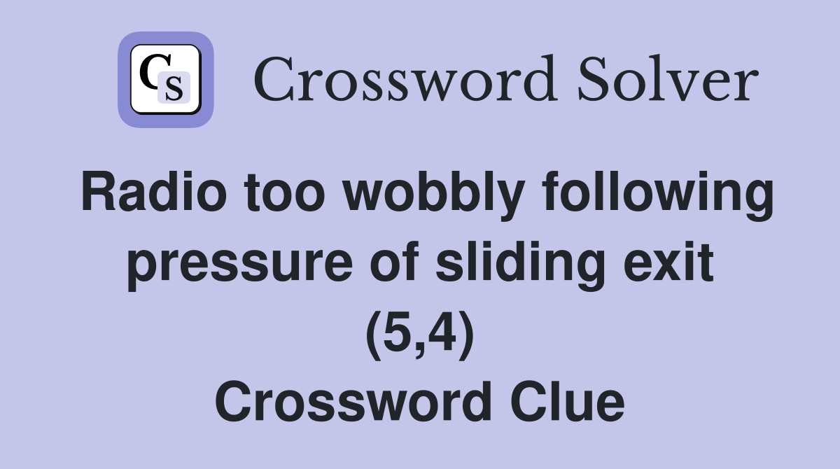 Radio too wobbly following pressure of sliding exit (5,4) Crossword Clue