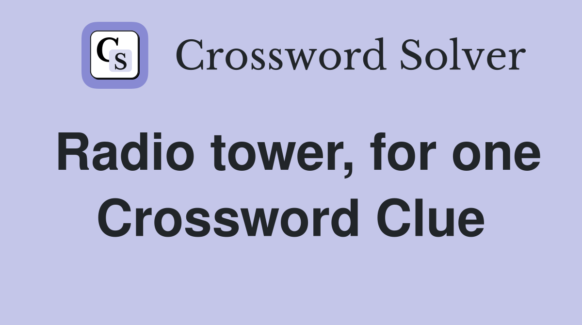 Radio tower, for one Crossword Clue