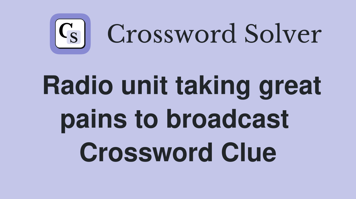 Radio unit taking great pains to broadcast  Crossword Clue