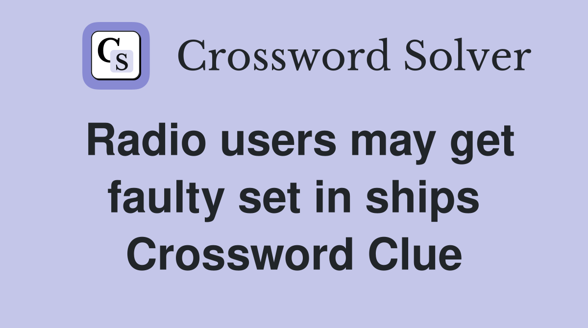 Radio users may get faulty set in ships Crossword Clue